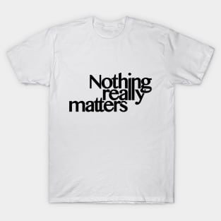 Nothing really matters (request other colours) T-Shirt